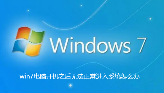win7电脑开机之后无法正常进入系统怎么办-win7电脑开机之后无法正常进入系统解决指南
