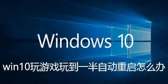 win10玩游戏玩到一半自动重启怎么办-win10玩游戏玩到一半自动重启解决方法