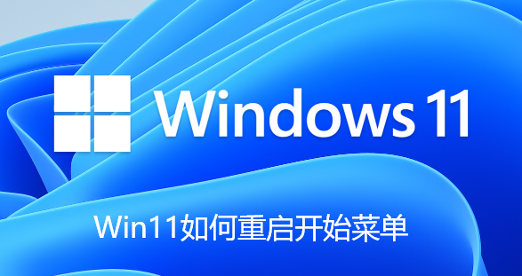 Win11如何重启开始菜单-Win11重新启动开始菜单的技巧