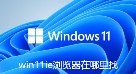 win11ie浏览器在哪里找-Win11ie浏览器调出来办法
