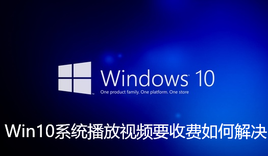 Win10系统播放视频要收费如何解决