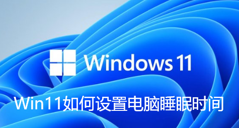 Win11如何设置电脑睡眠时间-Win11设置电脑睡眠时间的步骤