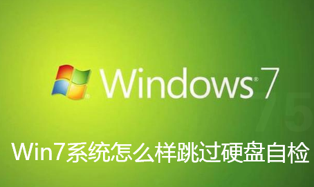 Win7系统怎么样跳过硬盘自检-Win7系统跳过硬盘自检步骤