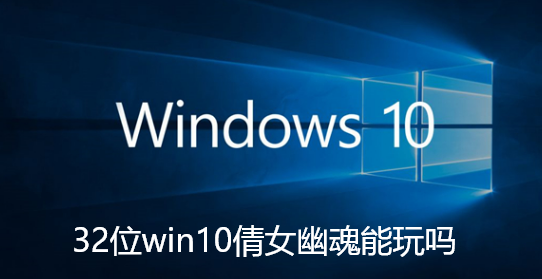 32位win10倩女幽魂能玩吗-32位win10倩女幽魂能玩吗详情介绍