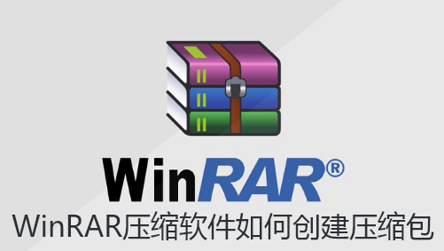 WinRAR压缩软件如何创建压缩包-WinRAR压缩软件创建压缩包的技巧