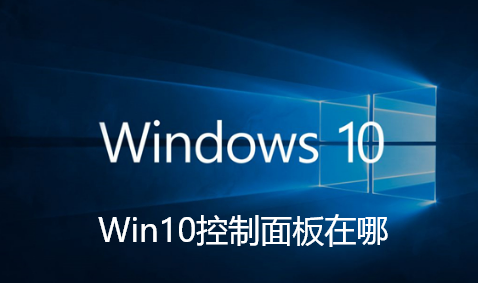 Win10控制面板在哪-Win10控制面板打开的方法