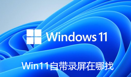 Win11自带录屏在哪找-Win11自带录屏打开步骤