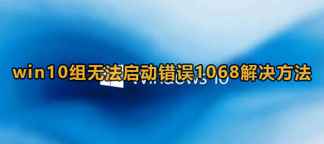 win10错误1068怎么解决-win10错误1068解决方法
