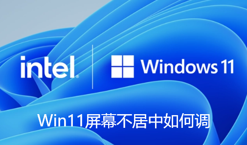 Win11屏幕不居中如何调-Win11电脑屏幕不居中的解决步骤