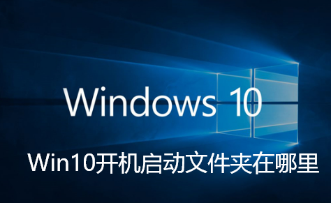 Win10开机启动文件夹在哪里-Win10开机启动文件夹位置查找步骤