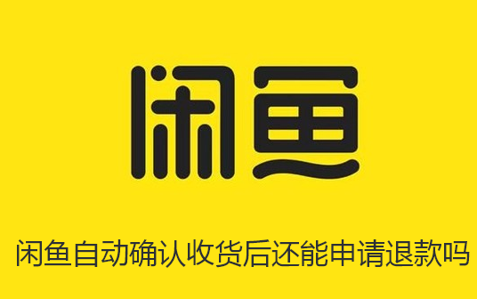 闲鱼自动确认收货后还能申请退款吗-闲鱼申请退款的相关讲解