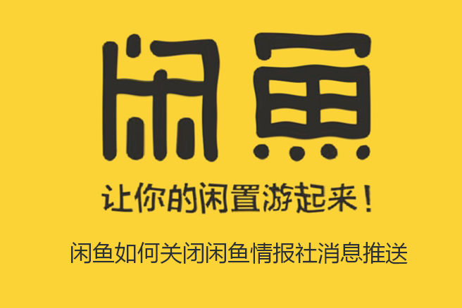 闲鱼如何关闭闲鱼情报社消息推送-闲鱼关闭闲鱼情报站消息攻略