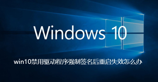 win10禁用驱动程序强制签名后重启失效怎么办-win10禁用驱动程序强制签名后重启失效解决步骤