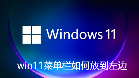 win11菜单栏如何放到左边-win11菜单栏位置调整步骤