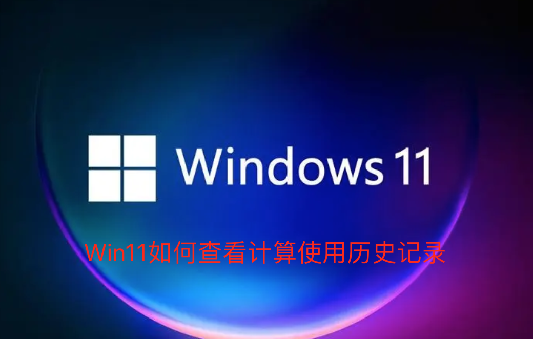 Win11如何查看计算使用历史记录-Win11查看计算机使用历史记录的方法