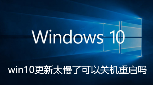win10更新太慢了可以关机重启吗-win10更新太慢了可以关机重启吗详情介绍