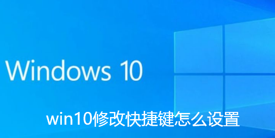 win10修改快捷键怎么设置-win10修改快捷键设置教程分享