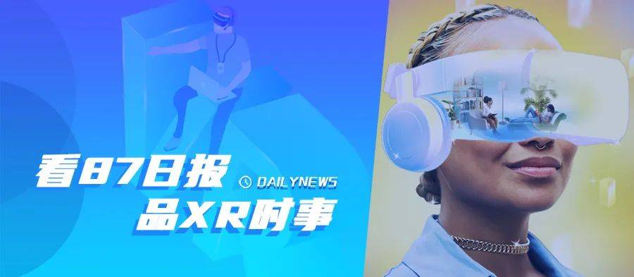 87日报：2023年将进入VR 2.0时代；苹果第二代AR/VR头显预计2025年量产