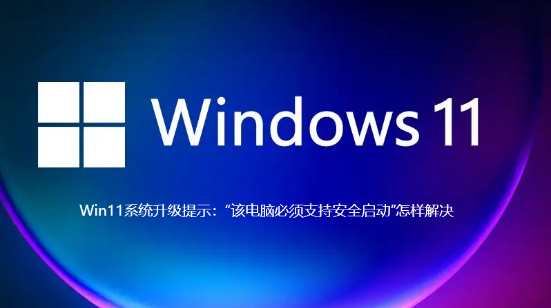 Win11系统升级提示:“该电脑必须支持安全启动”怎样解决