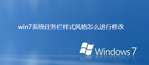 Win7系统如何修改任务栏样式？