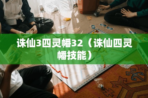 探索诛仙3中的四灵幡32(诛仙四灵幡技能)