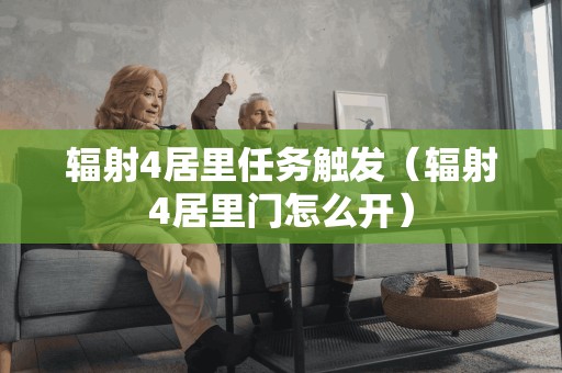 辐射4居里任务触发(辐射4居里门怎么开)