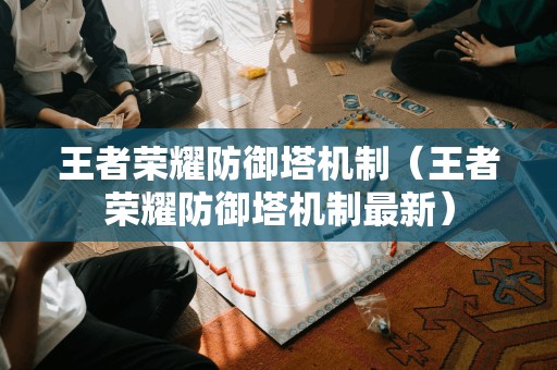 最新王者荣耀防御塔机制解析