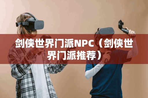 剑侠世界门派推荐:NPC指南