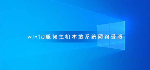 Win10电脑出现本地系统网络受限的服务主机问题