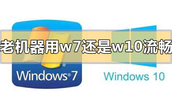 老版本操作系统win7和win10哪个更流畅?