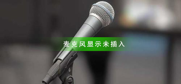 麦克风未插入的原因及解决方法