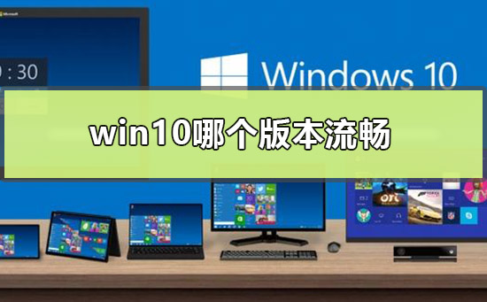 哪个版本的win10最流畅