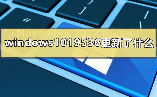 windows1019536有哪些新的更新