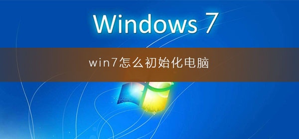 如何进行Win7电脑的初始化操作
