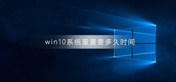 重置win10系统需要多久时间?