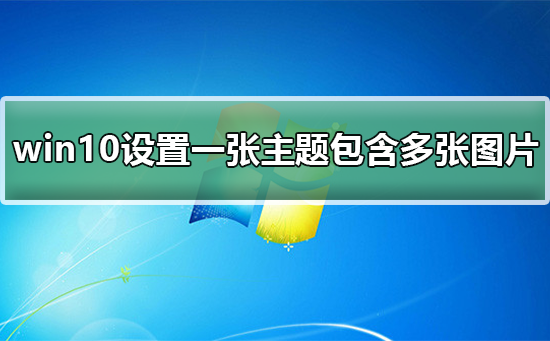 如何在win10设置一个包含多张图片的主题
