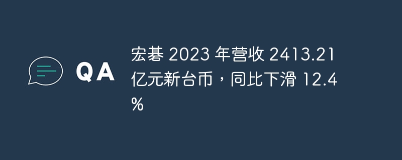 宏碁2023年度营收为2413.21亿元新台币,同比下降了12.4%