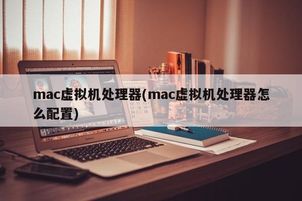 配置mac虚拟机的处理器方式