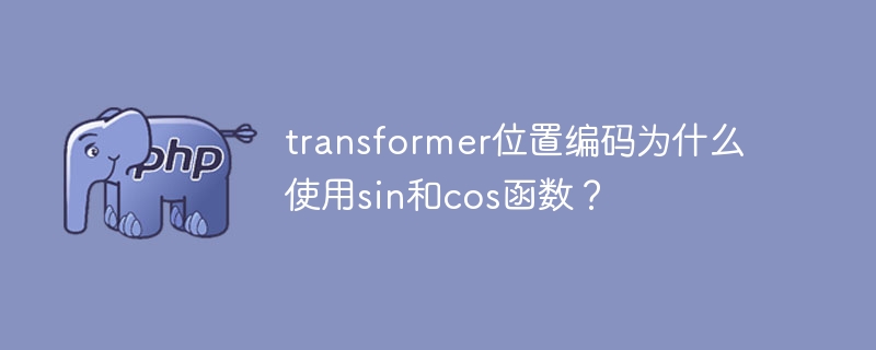 为什么在transformer中使用sin和cos函数来进行位置编码?