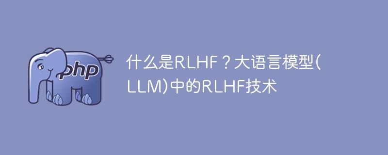 大语言模型(LLM)中的RLHF技术解析