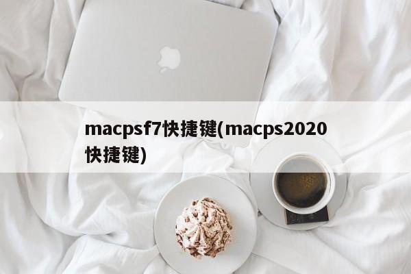 macpsf7快捷键(macps2020快捷键)