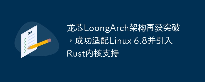龙芯LoongArch架构成功适配Linux 6.8并首次引入Rust内核支持,取得重大突破