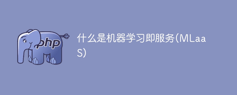 机器学习即服务(MLaaS)的定义是什么?