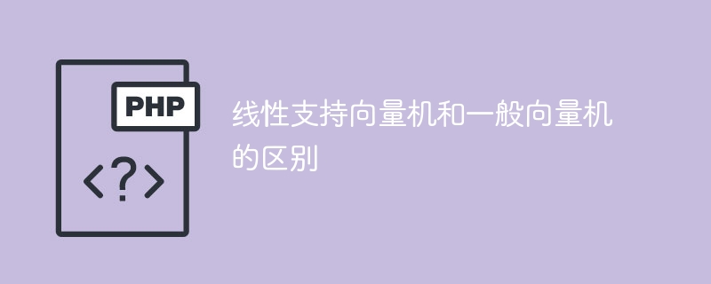 区分线性支持向量机与通用支持向量机的不同