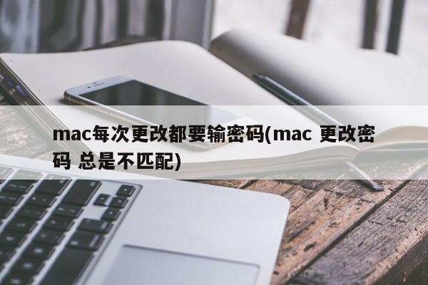 mac更改密码每次都需要输入密码(mac更改密码时总是出错)