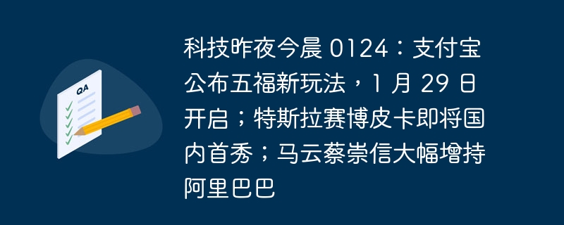 科技早报 0124：支付宝新玩法五福公布，将于1月29日启动；特斯拉赛博皮卡将在国内首次亮相；马云和蔡崇信大量增持阿里巴巴股份