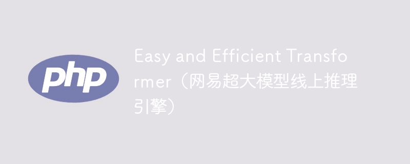 简单高效的变压器(网易超大模型在线推理引擎)