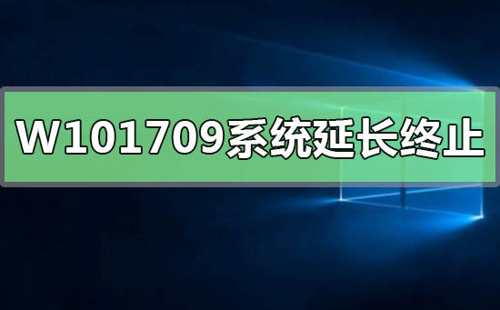 Win10 1709系统服务结束日期延长