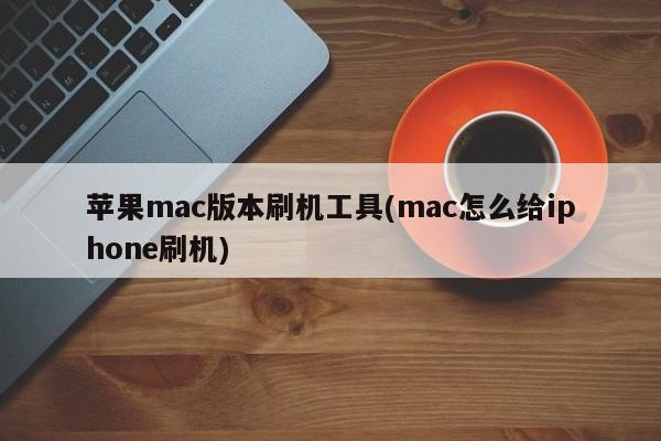 MAC系统的iPhone刷机工具(mac上如何刷机iPhone)