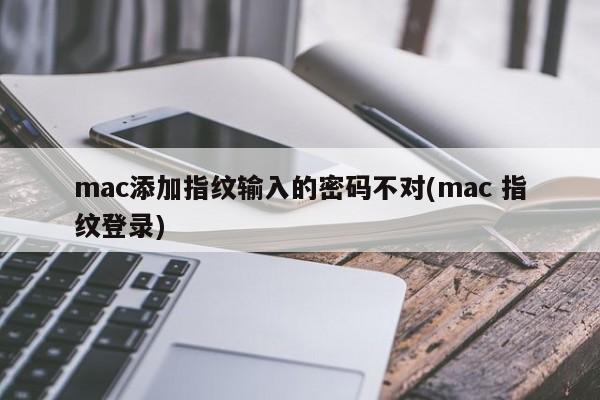 mac指纹登录密码错误（mac 指纹输入问题）